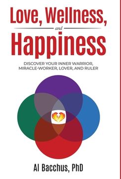 portada Love, Wellness, and Happiness: Discover Your Inner Warrior, Miracle-Worker, Lover, and Ruler (en Inglés)