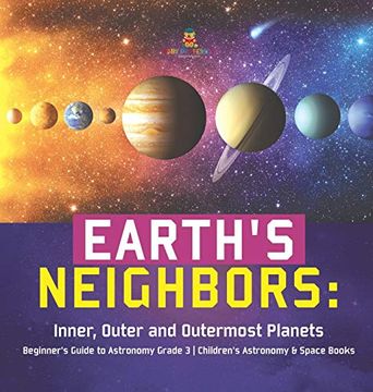 portada Earth'S Neighbors: Inner, Outer and Outermost Planets | Beginner'S Guide to Astronomy Grade 3 | Children'S Astronomy & Space Books (en Inglés)
