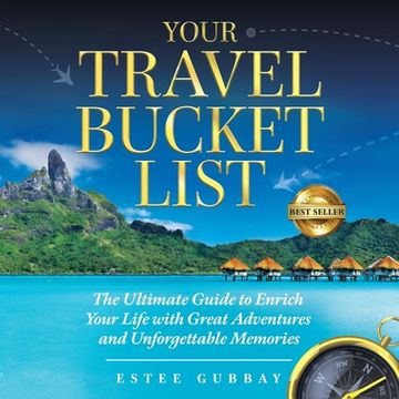 portada Your Travel Bucket List: The Ultimate Guide to Enrich Your Life with Great Adventures and Unforgettable Memories (en Inglés)