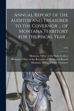 portada Annual Report of the Auditor and Treasurer to the Governor ... of Montana Territory for the Fiscal Year ..; 1876 (in English)