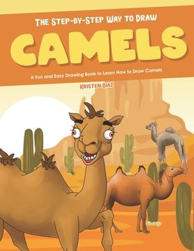 portada The Step-by-Step Way to Draw Camels: A Fun and Easy Drawing Book to Learn How to Draw Camels (en Inglés)
