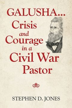 portada Galusha ...Crisis and Courage in a Civil War Pastor (in English)