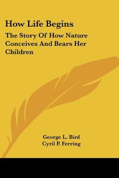 portada how life begins: the story of how nature conceives and bears her children (en Inglés)