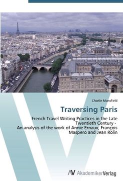 portada Traversing Paris: French Travel Writing Practices in the Late Twentieth Century -   An analysis of the work of Annie Ernaux, François Maspero and Jean Rolin
