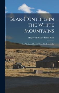 portada Bear-hunting in the White Mountains; or, Alaska and British Columbia Revisited .. (en Inglés)
