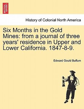 portada six months in the gold mines: from a journal of three years' residence in upper and lower california. 1847-8-9. (en Inglés)
