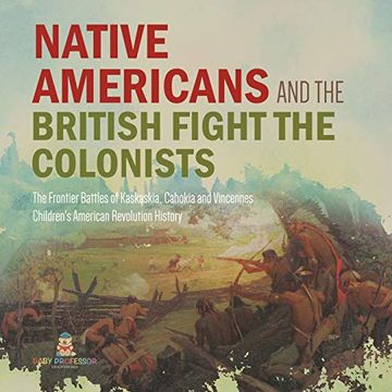portada Native Americans and the British Fight the Colonists | the Frontier Battles of Kaskaskia, Cahokia and Vincennes | Fourth Grade History | Children'S American Revolution History (en Inglés)