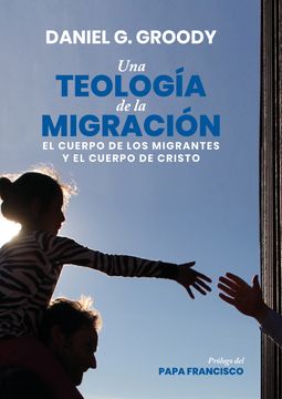 portada UNA TEOLOGÍA DE LA MIGRACIÓN. EL CUERPO DE LOS MIGRANTES Y EL CUERPO DE CRISTO (in Spanish)