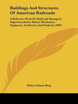 portada buildings and structures of american railroads: a reference book for railroad managers, superintendents, master mechanics, engineers, architects, and (en Inglés)