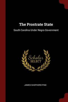 portada The Prostrate State: South Carolina Under Negro Government (en Inglés)