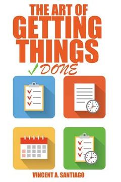 portada The Art Of Getting Things Done: 10 Prolific Ways To Effectively Manage Your Time (en Inglés)