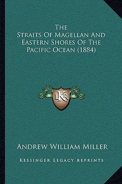 portada the straits of magellan and eastern shores of the pacific ocean (1884) (en Inglés)