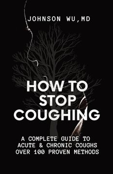 portada How To Stop Coughing: A Complete Guide To Acute & Chronic Coughs Over 100 Proven Methods