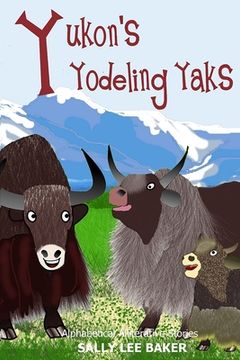 Yukon's Yodeling Yaks: A fun read-aloud illustrated tongue twisting tale brought to you by the letter Y (en Inglés)