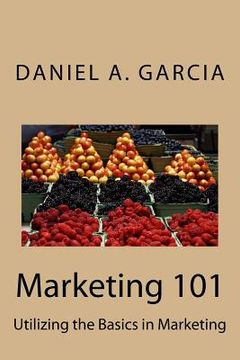 portada Marketing 101: Utilizing the Basics in Marketing (en Inglés)