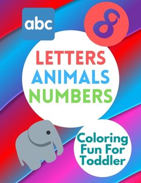 Coloring Fun For Toddler: Numbers Animals Letters Waiting To Be Colored! Kids Coloring Activity Book (en Inglés)