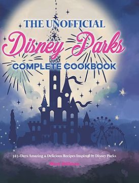 portada The Unofficial Disney Parks Complete Cookbook: 365-Days Amazing & Delicious Recipes Inspired by Disney Parks (en Inglés)