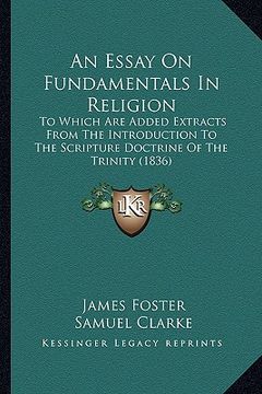 portada an essay on fundamentals in religion: to which are added extracts from the introduction to the scripture doctrine of the trinity (1836)