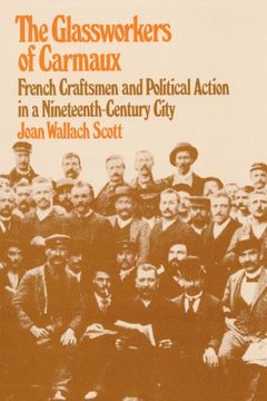 glassworkers of carmaux,french craftsmen and political action in a nineteenth-century city (en Inglés)