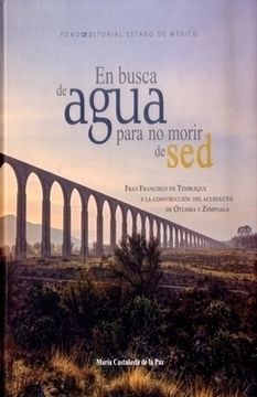 portada En busca de agua pára no morir de sed: Fray Francisco De Tembleque y la construcción del acueducto de Otumba y Zempoala