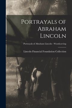 portada Portrayals of Abraham Lincoln; Portrayals of Abraham Lincoln - Woodcarving (en Inglés)