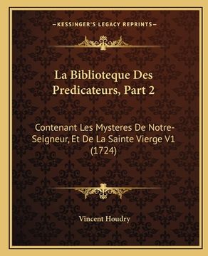 portada La Biblioteque Des Predicateurs, Part 2: Contenant Les Mysteres De Notre-Seigneur, Et De La Sainte Vierge V1 (1724) (en Francés)