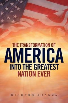 portada Transforming America Into The Greatest Nation Ever Upon Earth (en Inglés)