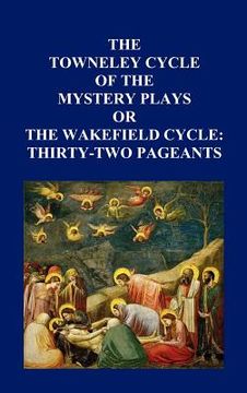 portada the towneley cycle of the mystery plays, or the wakefield cycle: thirty-two pageants (en Inglés)