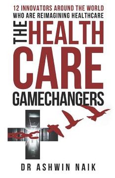 portada The Healthcare Gamechangers: 12 innovators around the world reimagining healthcare (en Inglés)