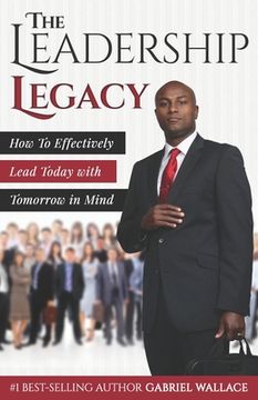 portada The Leadership Legacy: How To Effectively Lead Today with Tomorrow in Mind