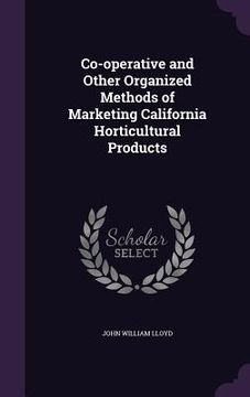 Co-operative and Other Organized Methods of Marketing California Horticultural Products (en Inglés)