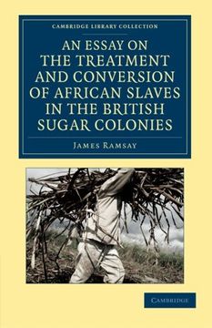 portada An Essay on the Treatment and Conversion of African Slaves in the British Sugar Colonies (Cambridge Library Collection - Slavery and Abolition) (en Inglés)