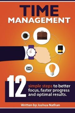 portada Time Management: TIME MANAGEMENT: 12 SIMPLE TIME MANAGEMENT STEPS TO BETTER FOCUS, FASTER PROGRESS AND OPTIMAL RESULTS. (Personal Health & Wellbeing ... Management, ... Productivity, Communication,)