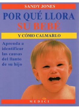 portada Por qué Llora su Bebé y Cómo Calmarlo: Aprenda a Identificar las Causas del Llanto de su Hijo (in Spanish)