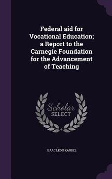 portada Federal aid for Vocational Education; a Report to the Carnegie Foundation for the Advancement of Teaching (en Inglés)