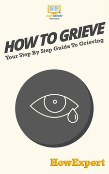 portada How To Grieve: Your Step-By-Step Guide To Grieving (en Inglés)