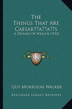 portada the things that are caesaracentsa -a centss: a defense of wealth (1922) (en Inglés)