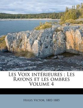 portada Les Voix intérieures; Les Rayons et les ombres Volume 4 (in French)