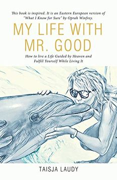 portada My Life With mr. Good: How to Live a Life Guided by Heaven and Fulfill Yourself While Living it (en Inglés)