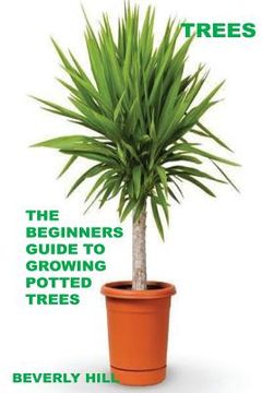 portada Trees: The Beginners Guide To Growing Potted Trees (en Inglés)