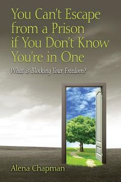 portada You Can't Escape from a Prison If You Don't Know You're In One: What is Blocking Your Freedom? (en Inglés)