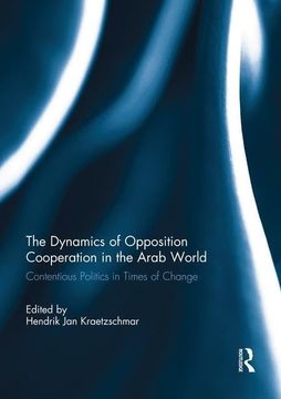 portada The Dynamics of Opposition Cooperation in the Arab World: Contentious Politics in Times of Change (in English)