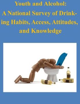 portada Youth and Alcohol: A National Survey of Drink-ing Habits, Access, Attitudes, and Knowledge