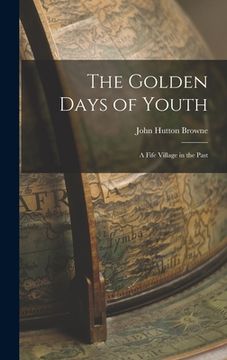 portada The Golden Days of Youth: A Fife Village in the Past (en Inglés)