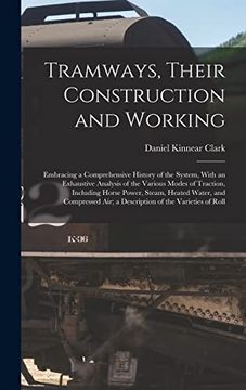 portada Tramways, Their Construction and Working: Embracing a Comprehensive History of the System, With an Exhaustive Analysis of the Various Modes of.   Air; A Description of the Varieties of Roll