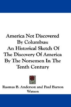 portada america not discovered by columbus: an historical sketch of the discovery of america by the norsemen in the tenth century (en Inglés)