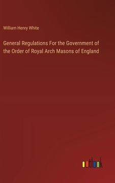 portada General Regulations For the Government of the Order of Royal Arch Masons of England (en Inglés)