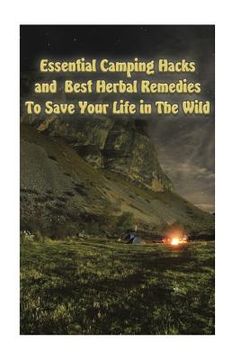 portada Essential Camping Hacks and Best Herbal Remedies To Save Your Life in The Wild: (Outdoor Survival Guide, Camping For Beginners, Medicinal Herbs) (in English)