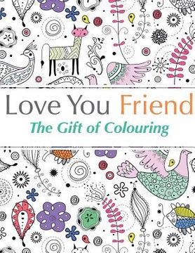 portada Love You Friend: The Gift Of Colouring (en Inglés)