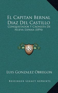 portada El Capitan Bernal Diaz del Castillo: Conquistador y Cronista de Nueva Espana (1894)